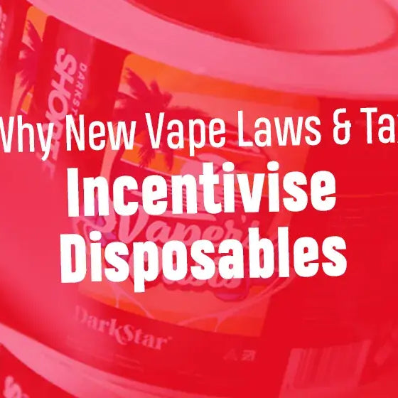 Why New Vape Laws & Tax Incentivise Disposables